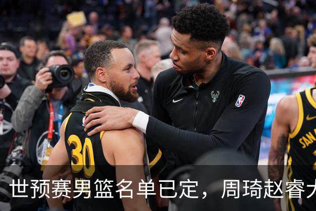 世预赛男篮名单已定，周琦赵睿大概率回归