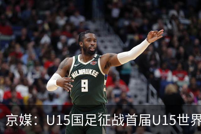 京媒：U15国足征战首届U15世界杯，学习和参与可能比胜负重要