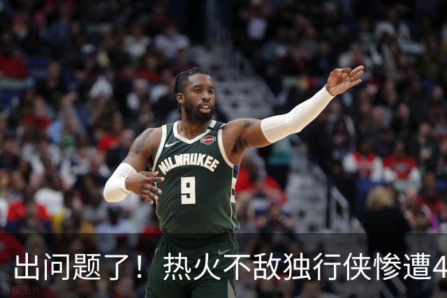出问题了！热火不敌独行侠惨遭4连败 联盟目前唯一一个4连败