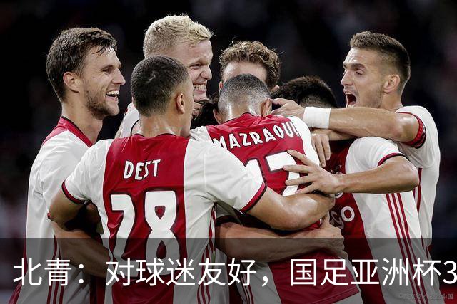 北青：对球迷友好，国足亚洲杯3场小组赛开球时间均为21点半