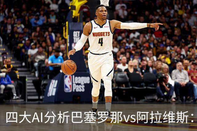 四大AI分析巴塞罗那vs阿拉维斯：四家一致看好巴萨主胜