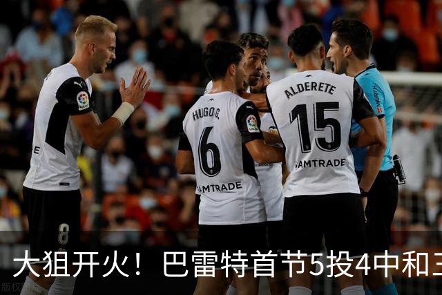 大狙开火！巴雷特首节5投4中&三分3中3 轰下12分3篮板1抢断