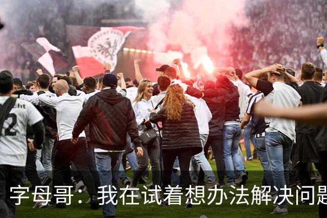 字母哥：我在试着想办法解决问题 尤其是防守 希望队友们都这样想
