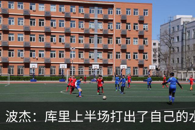 波杰：库里上半场打出了自己的水平 所以我们在场上打得很轻松