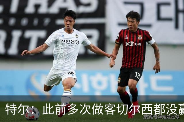 特尔：此前多次做客切尔西都没赢球，这粒进球对我意义非凡