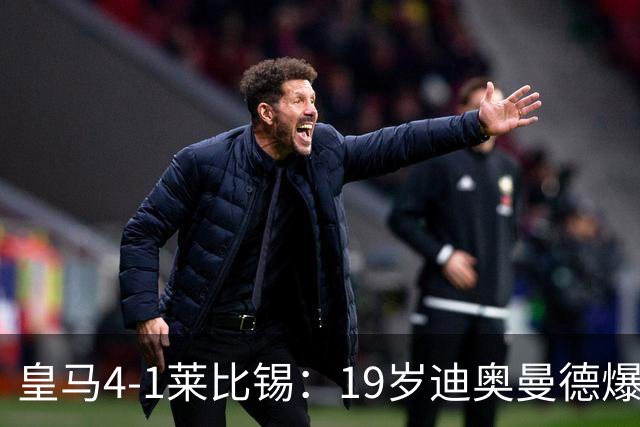 皇马4-1莱比锡：19岁迪奥曼德爆发，维尼修斯替补引悬念