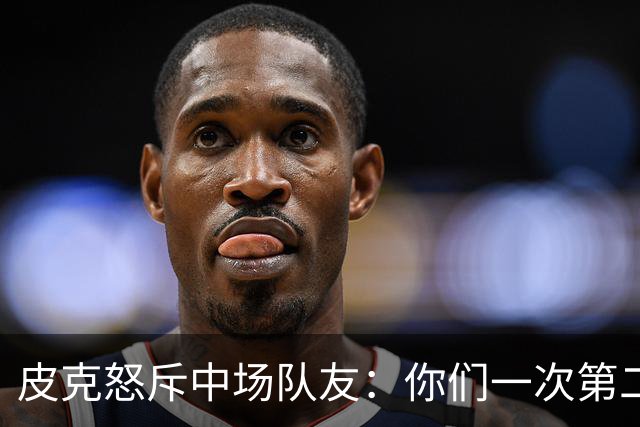 皮克怒斥中场队友：你们一次第二落点也没抢到！