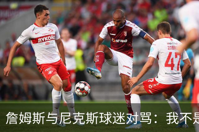 詹姆斯与尼克斯球迷对骂：我不是西海岸人，我是俄亥俄人