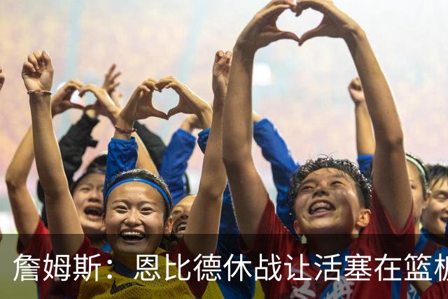 詹姆斯：恩比德休战让活塞在篮板上打爆了我们 所有人都要抢篮板