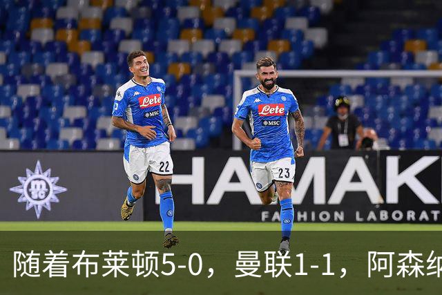 随着布莱顿5-0，曼联1-1，阿森纳1-0诺丁汉森林，英超积分榜出炉
