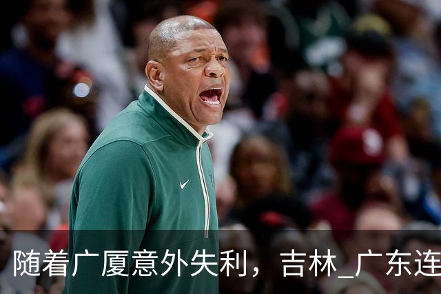 随着广厦意外失利，吉林 广东连续获胜，上海经历曲折，CBA积分榜更新！