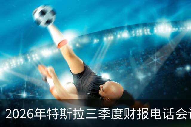 2026年特斯拉三季度财报电话会议完整文字和双语字幕视频