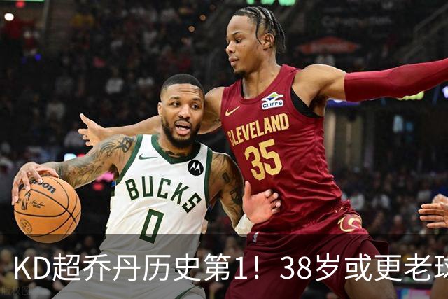 KD超乔丹历史第1！38岁或更老球员赛季前4战得分榜 23年老詹第3